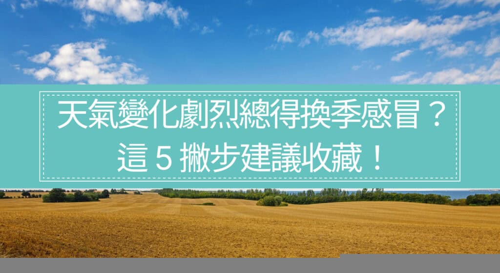 天氣變化劇烈總得換季感冒嗎？這 5 撇步建議收藏！